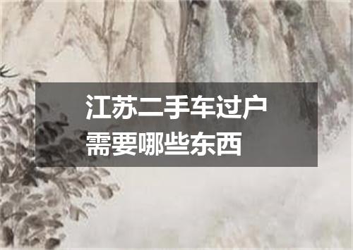 江苏二手车过户需要哪些东西