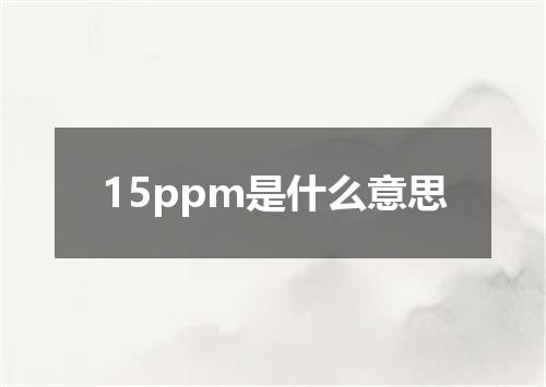 15ppm是什么意思