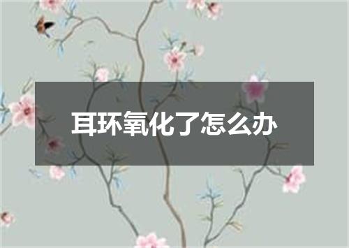 耳环氧化了怎么办