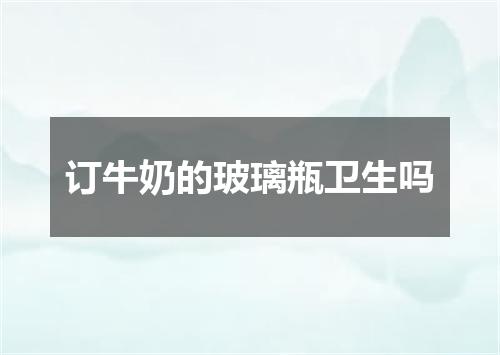 订牛奶的玻璃瓶卫生吗