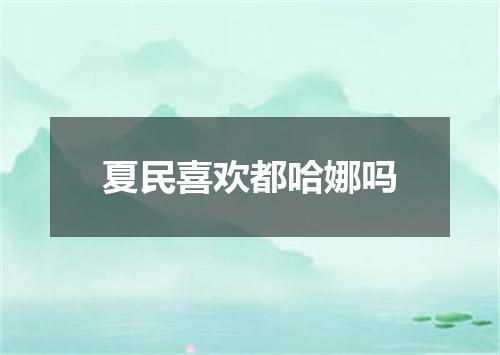 夏民喜欢都哈娜吗