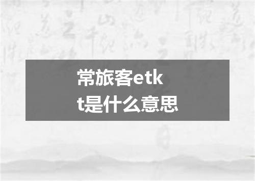 常旅客etkt是什么意思