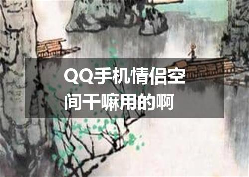 QQ手机情侣空间干嘛用的啊