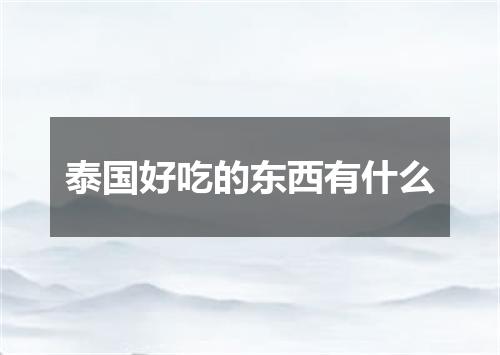 泰国好吃的东西有什么