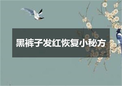 黑裤子发红恢复小秘方