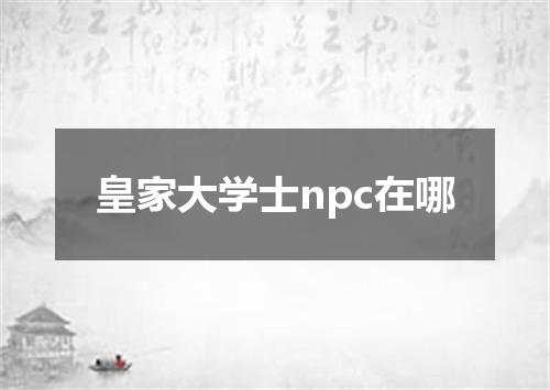 皇家大学士npc在哪