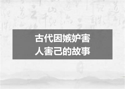古代因嫉妒害人害己的故事