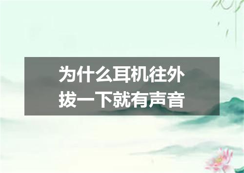 为什么耳机往外拔一下就有声音