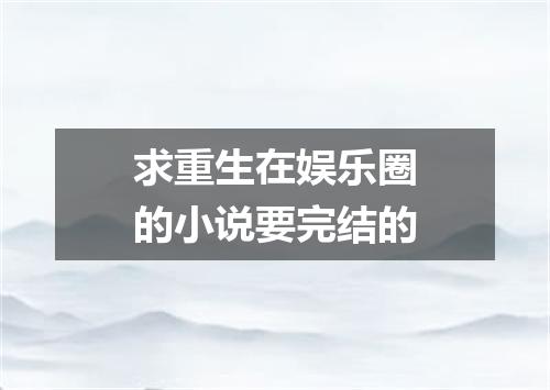 求重生在娱乐圈的小说要完结的