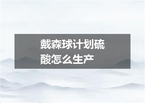 戴森球计划硫酸怎么生产