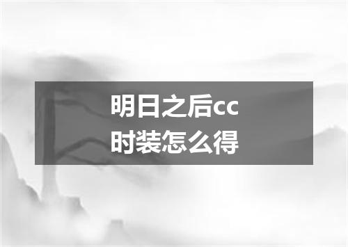明日之后cc时装怎么得