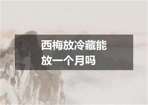 西梅放冷藏能放一个月吗