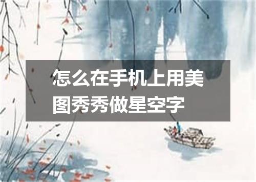 怎么在手机上用美图秀秀做星空字