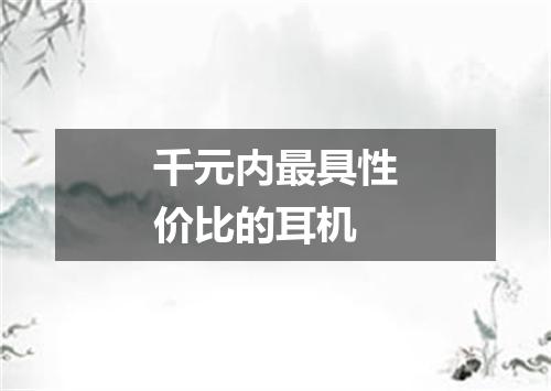 千元内最具性价比的耳机
