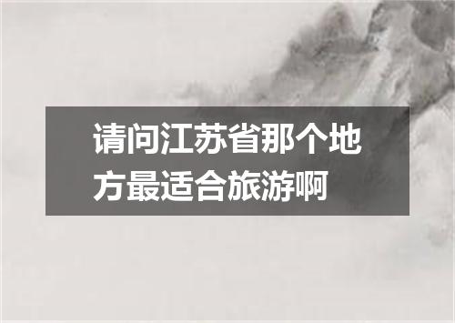 请问江苏省那个地方最适合旅游啊