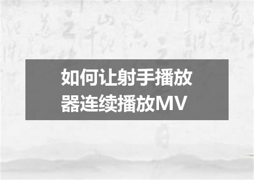 如何让射手播放器连续播放MV