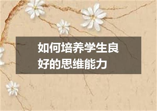 如何培养学生良好的思维能力
