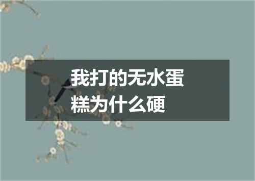 我打的无水蛋糕为什么硬