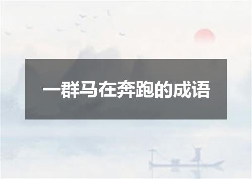 一群马在奔跑的成语