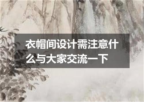 衣帽间设计需注意什么与大家交流一下