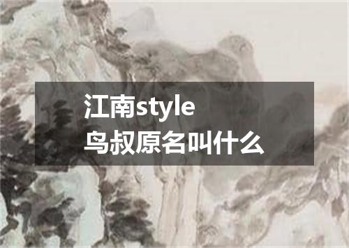 江南style鸟叔原名叫什么