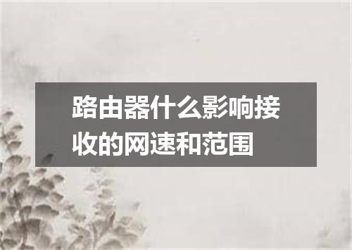 路由器什么影响接收的网速和范围