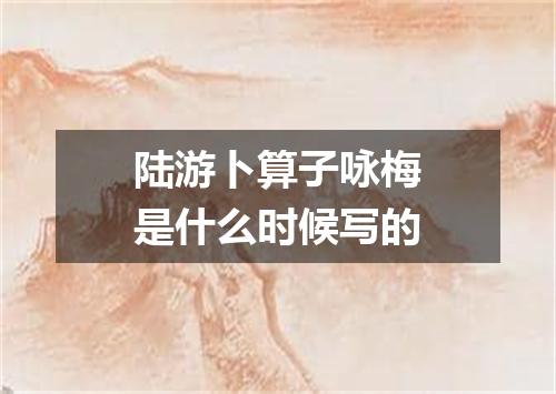 陆游卜算子咏梅是什么时候写的