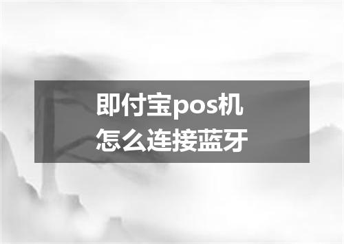 即付宝pos机怎么连接蓝牙