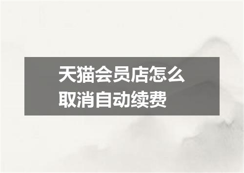 天猫会员店怎么取消自动续费