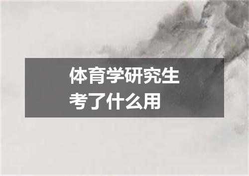 体育学研究生考了什么用