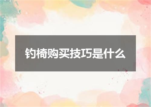 钓椅购买技巧是什么