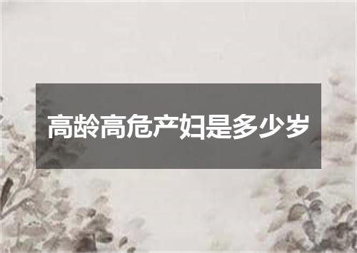 高龄高危产妇是多少岁