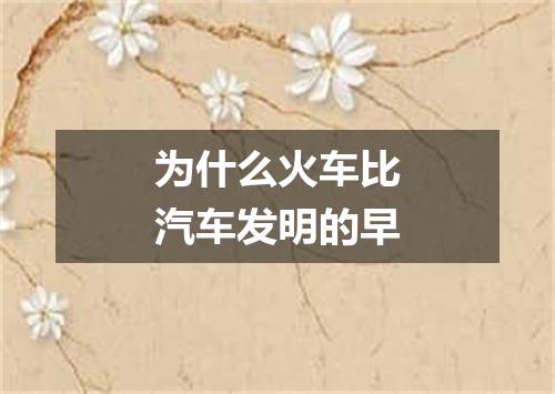 为什么火车比汽车发明的早