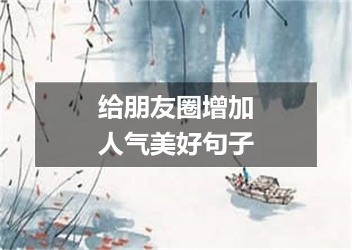 给朋友圈增加人气美好句子