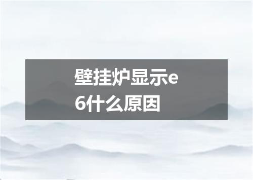 壁挂炉显示e6什么原因