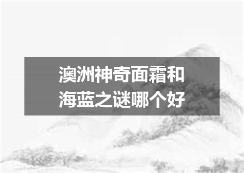 澳洲神奇面霜和海蓝之谜哪个好