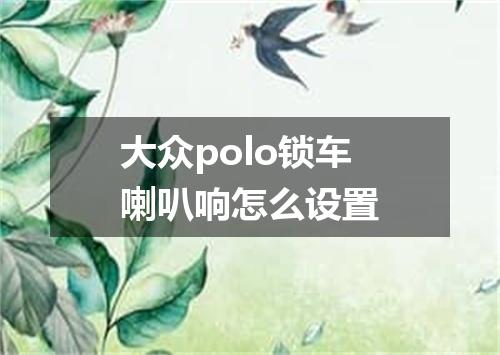大众polo锁车喇叭响怎么设置