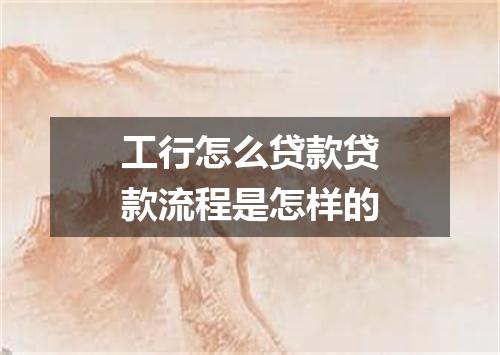 工行怎么贷款贷款流程是怎样的