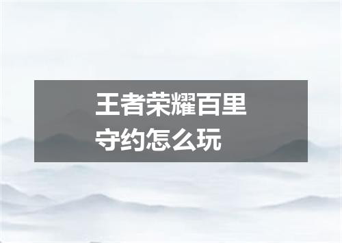 王者荣耀百里守约怎么玩