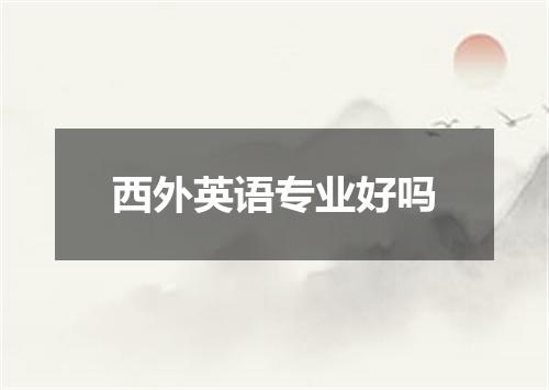 西外英语专业好吗