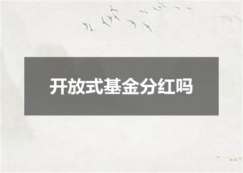 开放式基金分红吗