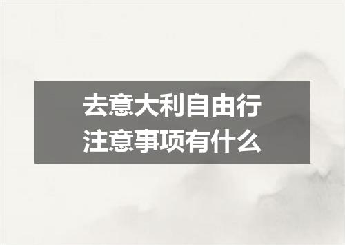 去意大利自由行注意事项有什么