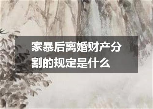 家暴后离婚财产分割的规定是什么