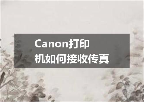 Canon打印机如何接收传真