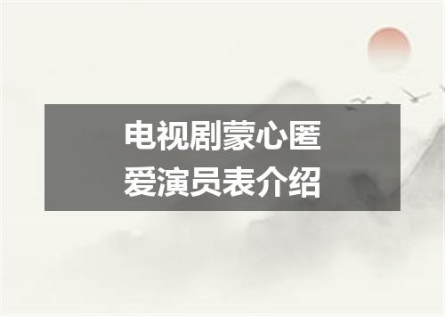 电视剧蒙心匿爱演员表介绍