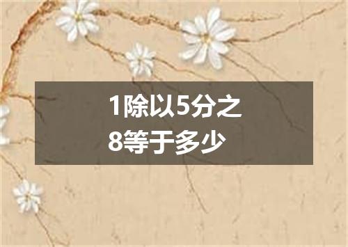 1除以5分之8等于多少