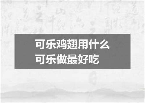 可乐鸡翅用什么可乐做最好吃