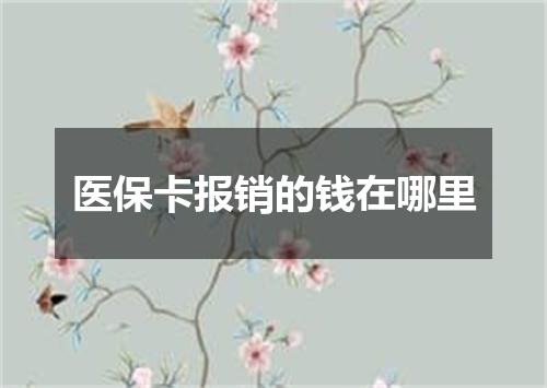 医保卡报销的钱在哪里