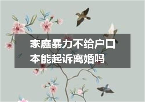 家庭暴力不给户口本能起诉离婚吗