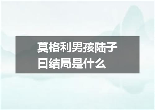 莫格利男孩陆子曰结局是什么